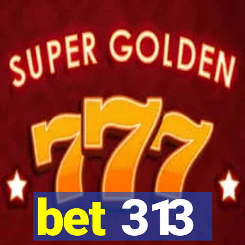 bet 313